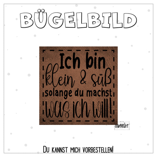 VORBESTELLUNG! Bügellabel - Ich bin klein & süß, solange du machst was ich will!